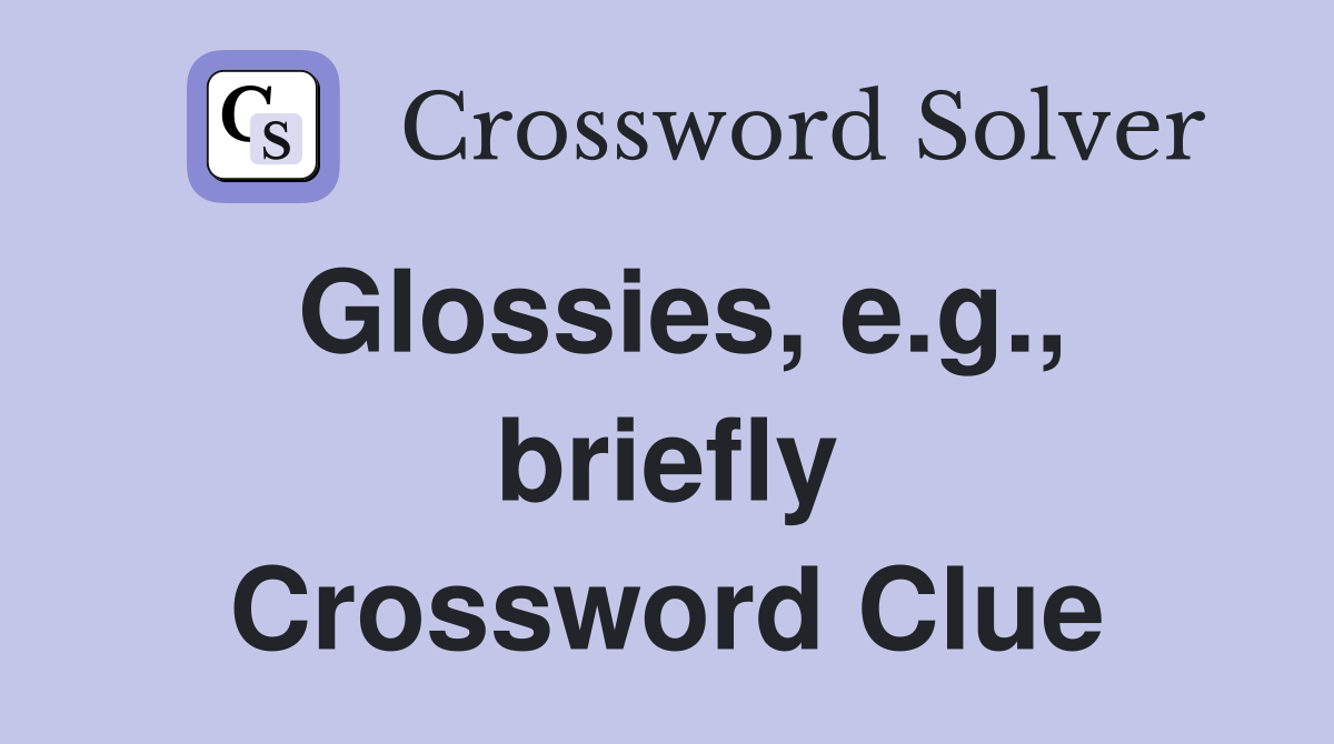 Glossies, e.g., briefly Crossword Clue