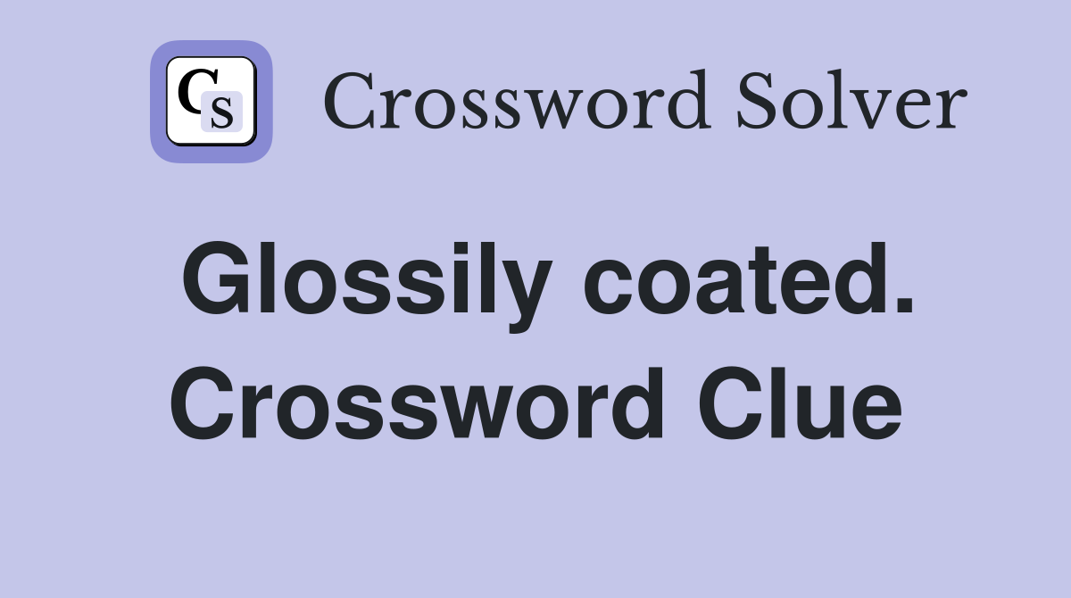 Glossily coated. Crossword Clue