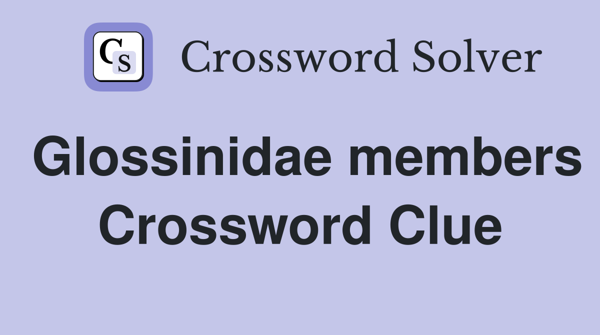 Glossinidae members Crossword Clue