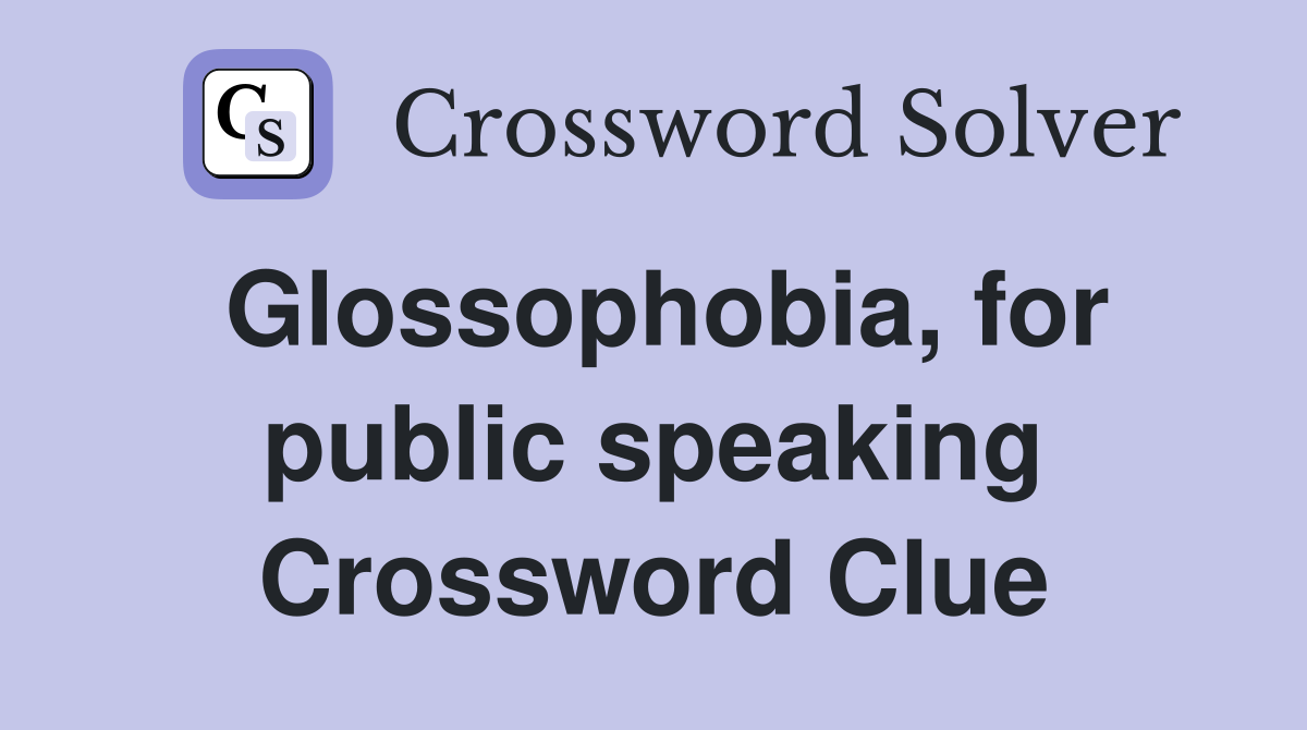 Glossophobia, for public speaking Crossword Clue