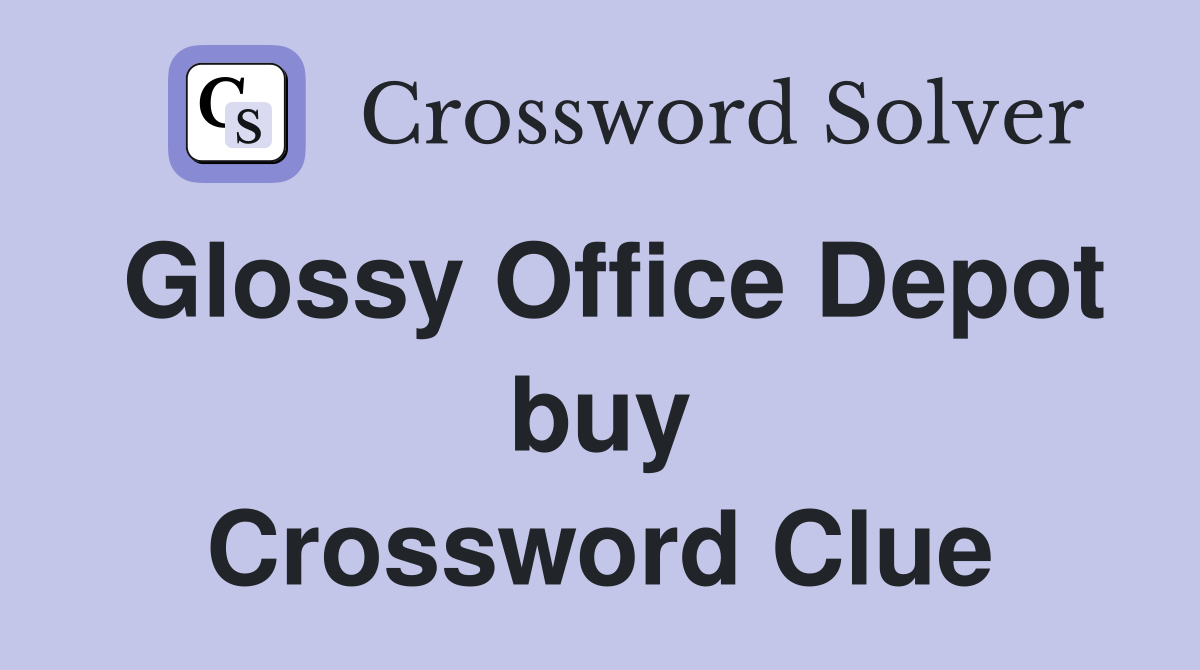 Glossy Office Depot buy Crossword Clue
