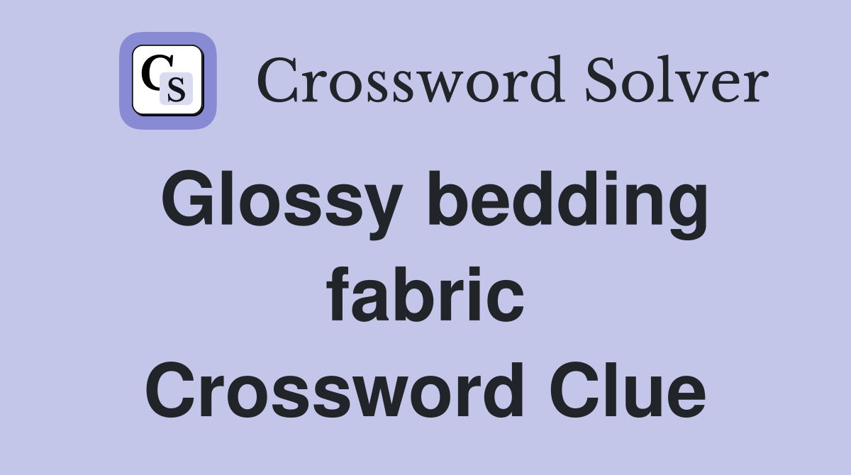 Glossy bedding fabric Crossword Clue