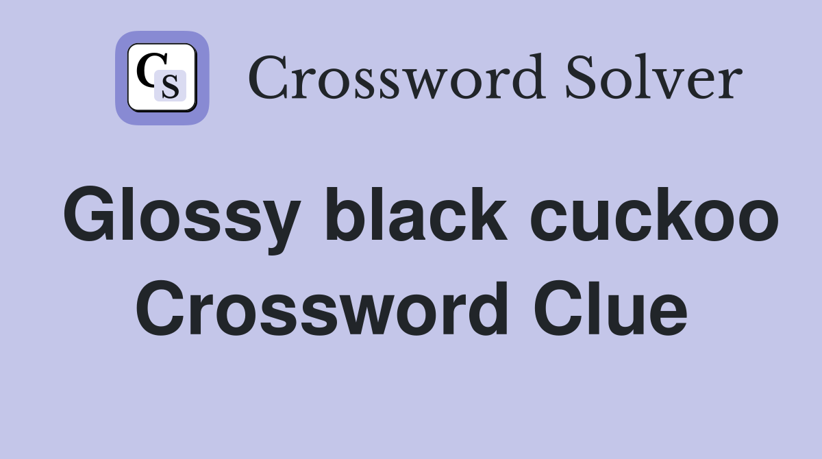 Glossy black cuckoo Crossword Clue