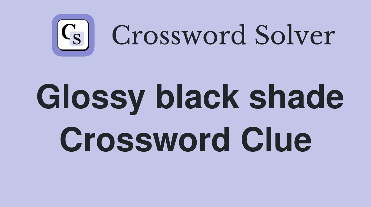 Glossy black shade Crossword Clue