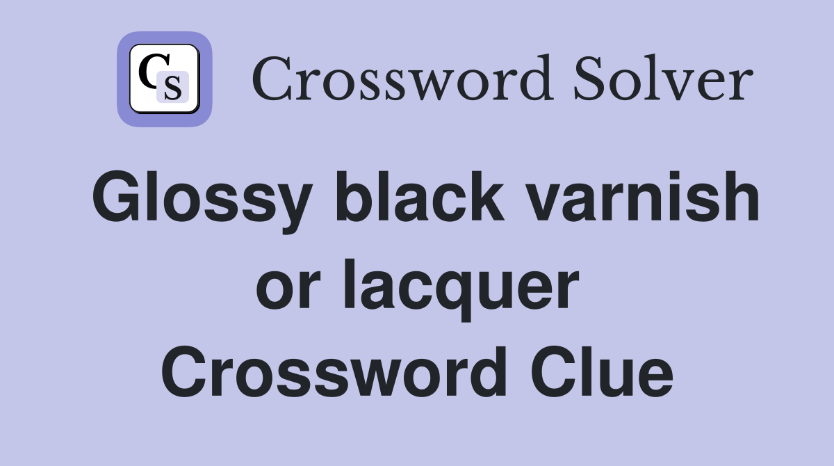 Glossy black varnish or lacquer Crossword Clue