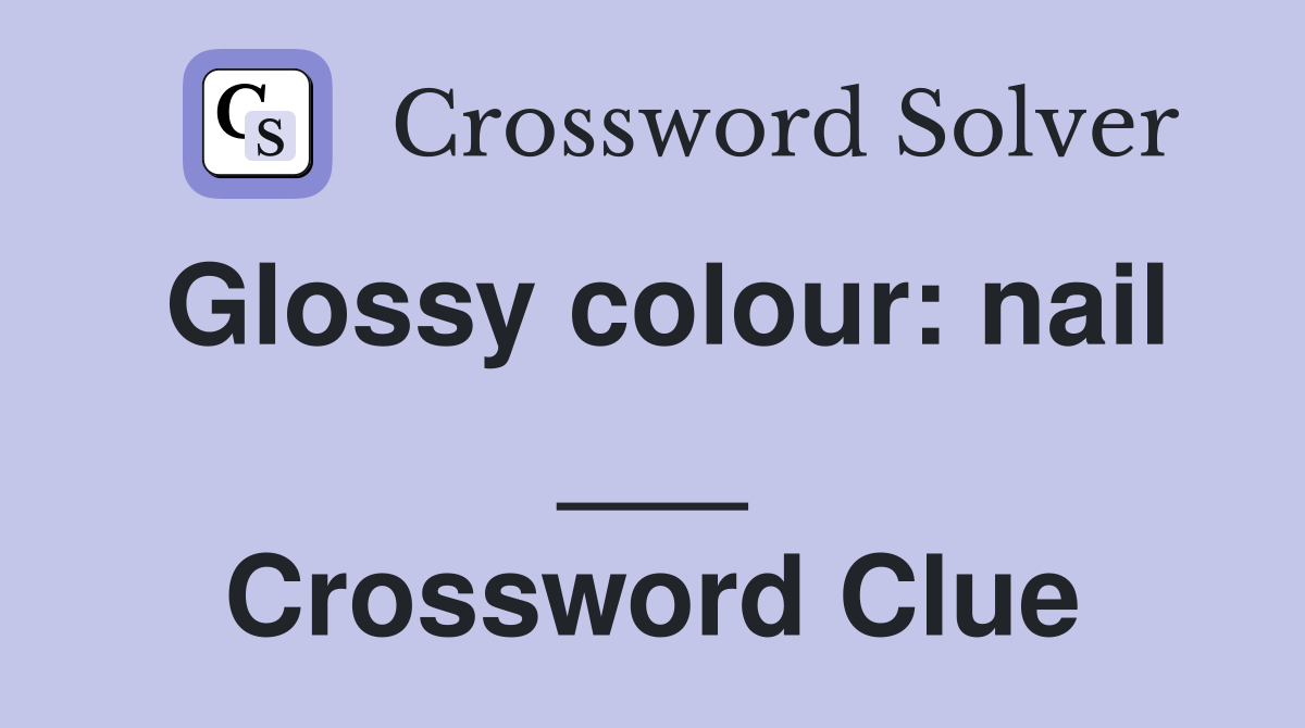 Glossy colour: nail ___ Crossword Clue