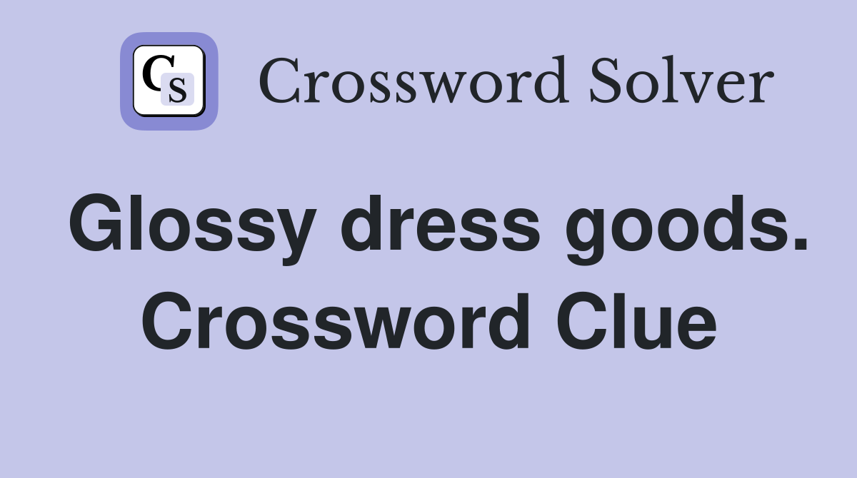 Glossy dress goods. Crossword Clue