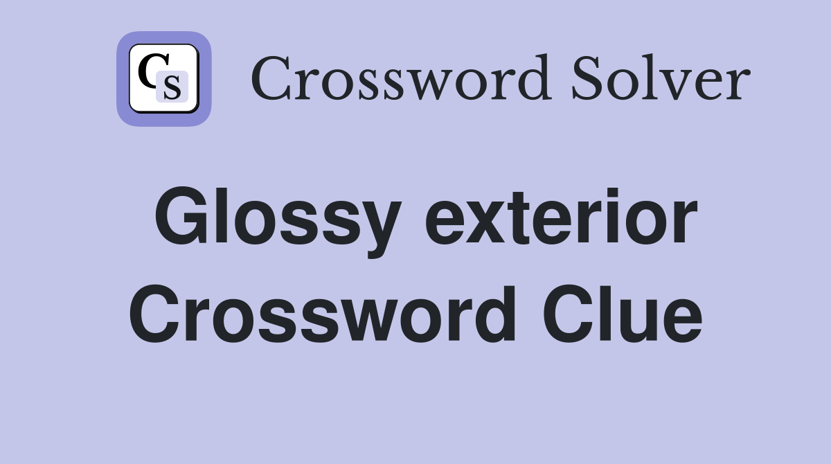 Glossy exterior Crossword Clue