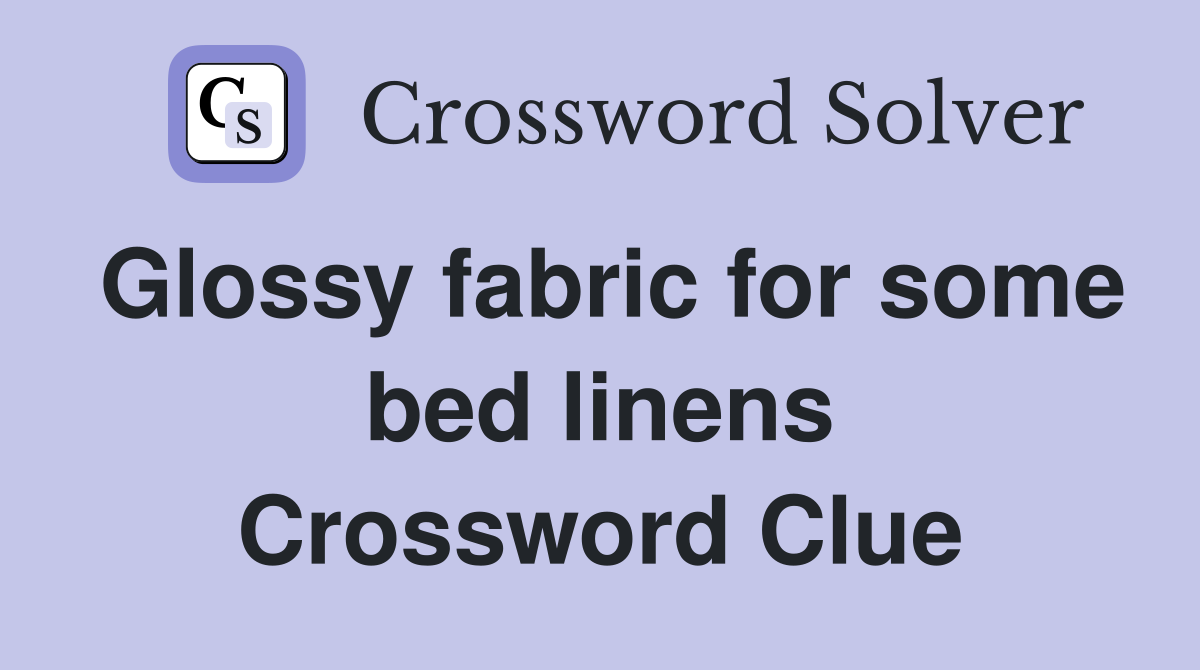 Glossy fabric for some bed linens Crossword Clue