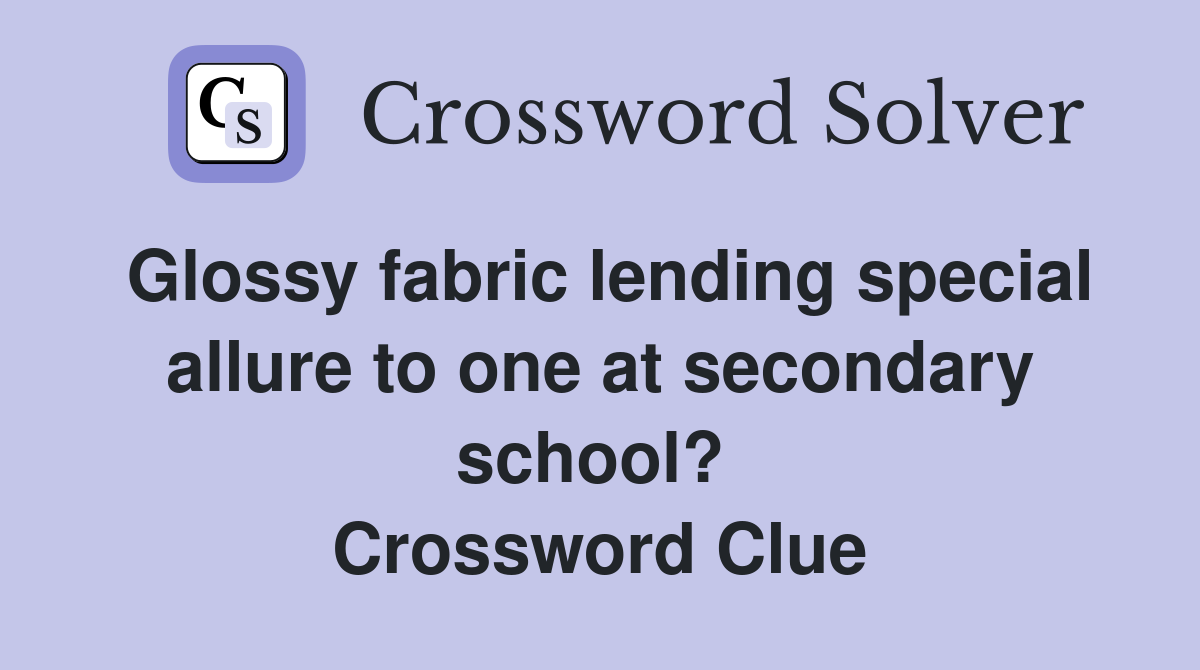 Glossy fabric lending special allure to one at secondary school?  Crossword Clue