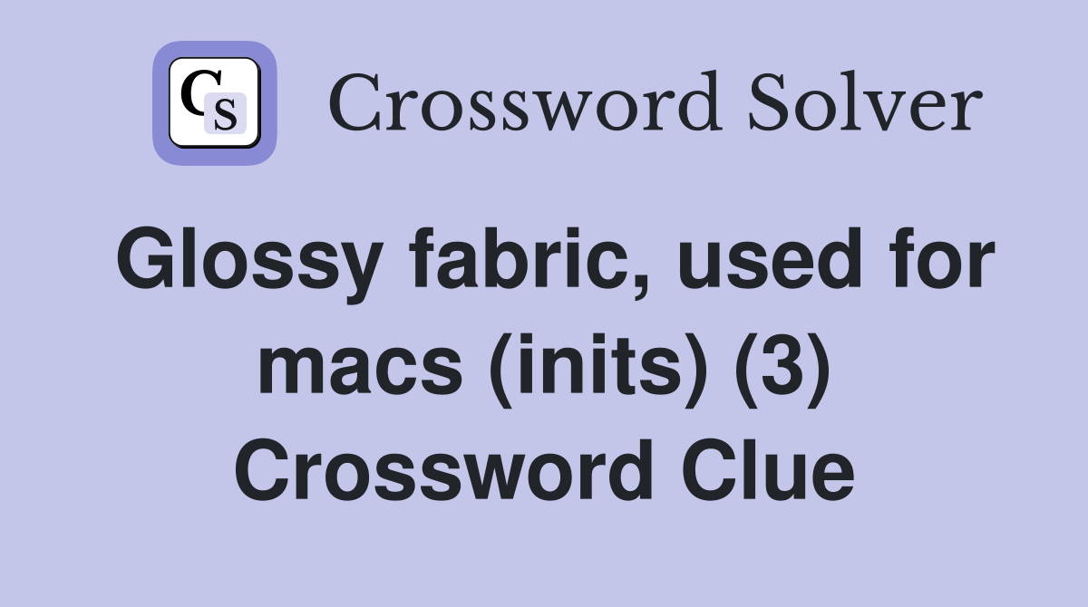 Glossy fabric, used for macs (inits) (3) Crossword Clue