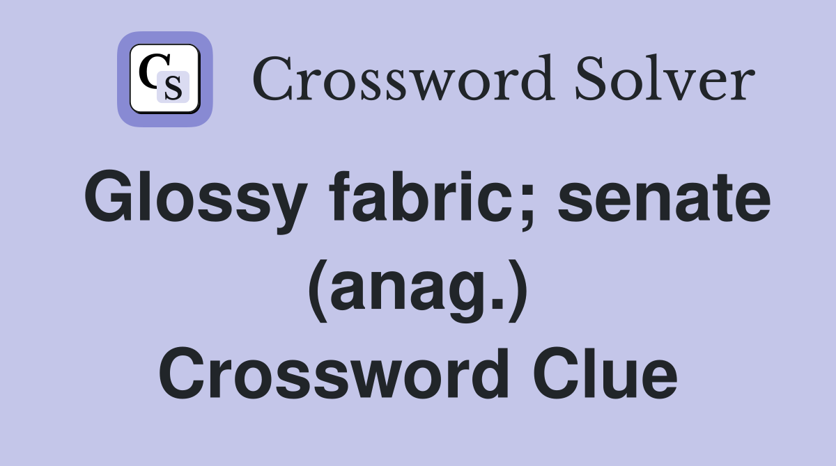 Glossy fabric; senate (anag.) Crossword Clue