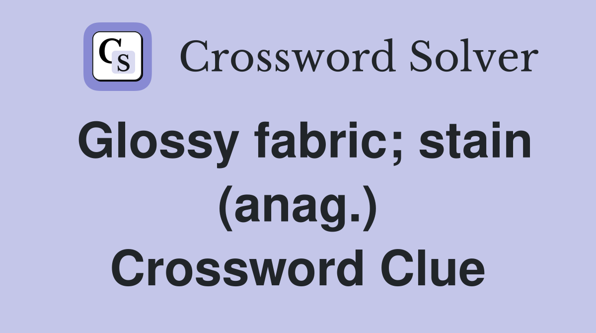 Glossy fabric; stain (anag.) Crossword Clue