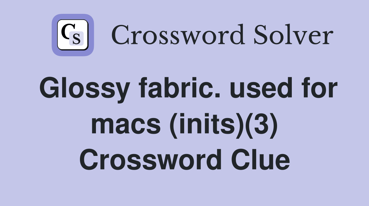 Glossy fabric. used for macs (inits)(3) Crossword Clue