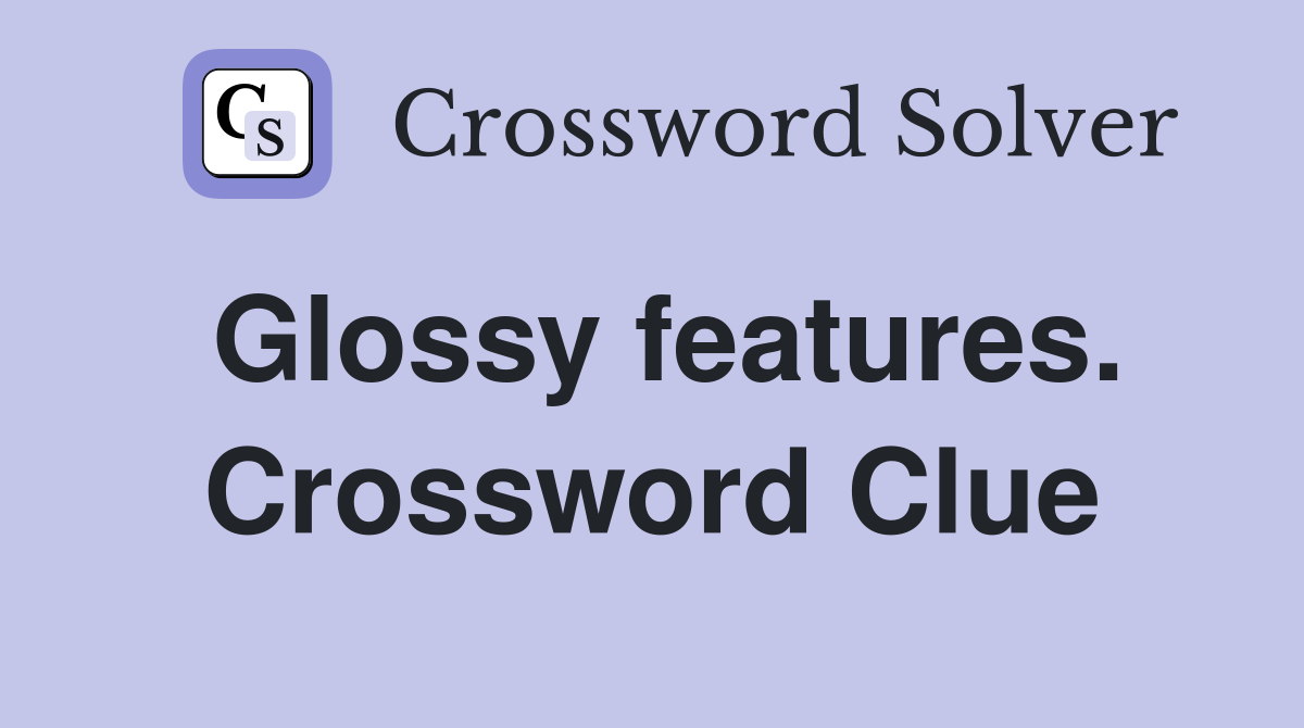 Glossy features. Crossword Clue