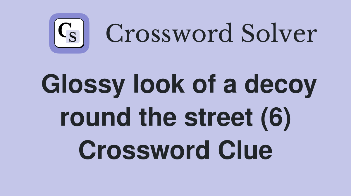 Glossy look of a decoy round the street (6) Crossword Clue