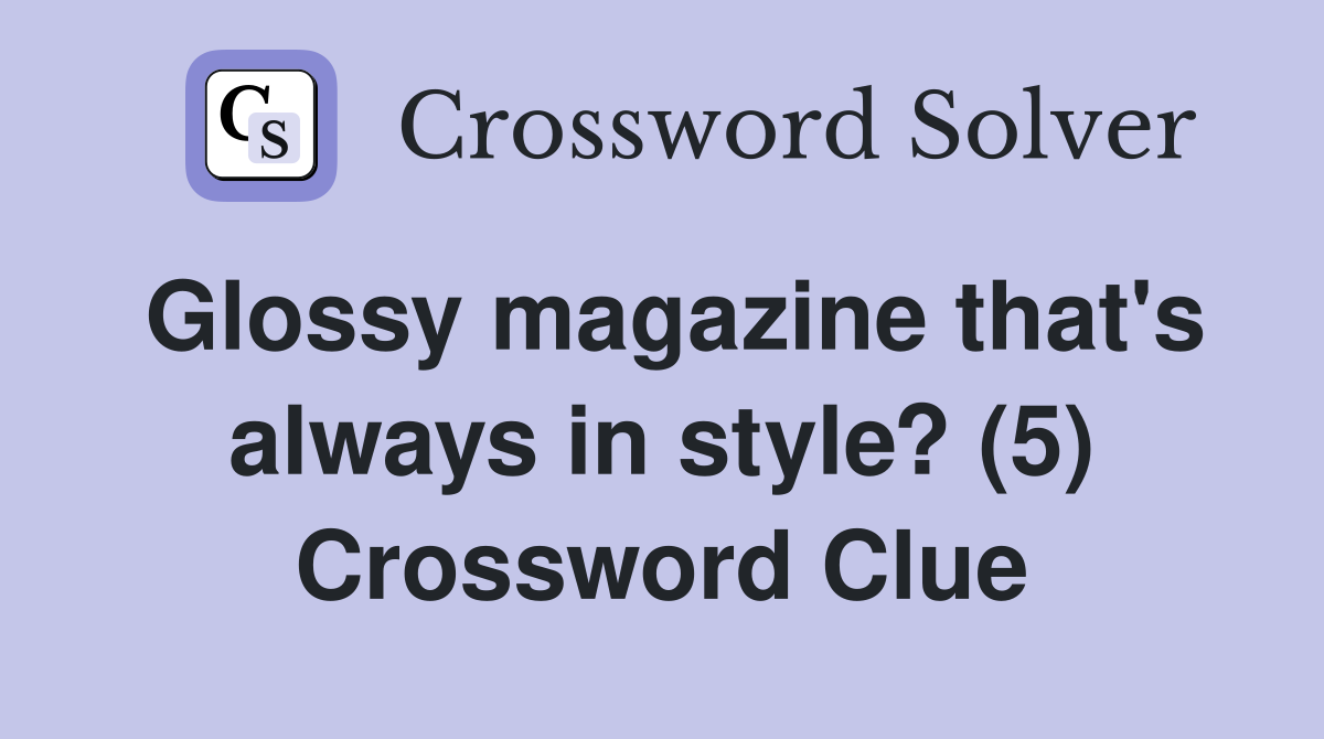 Glossy magazine that's always in style? (5) Crossword Clue