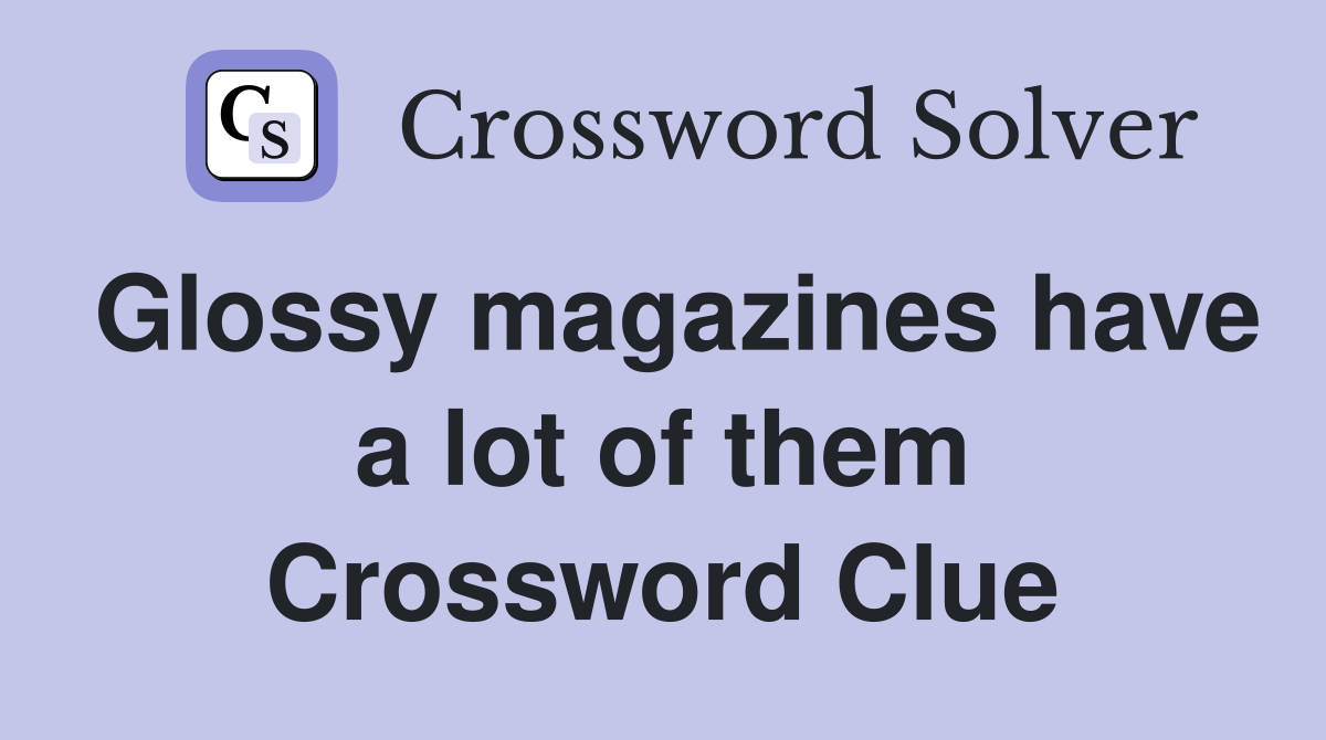 Glossy magazines have a lot of them Crossword Clue