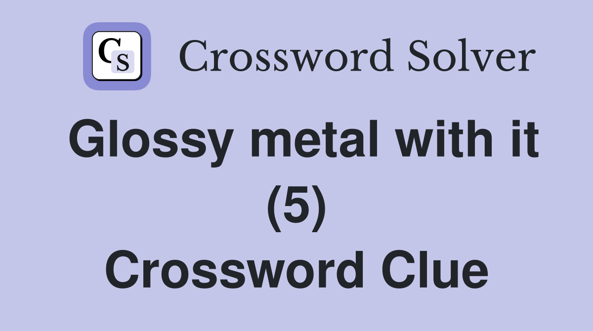 Glossy metal with it (5) Crossword Clue
