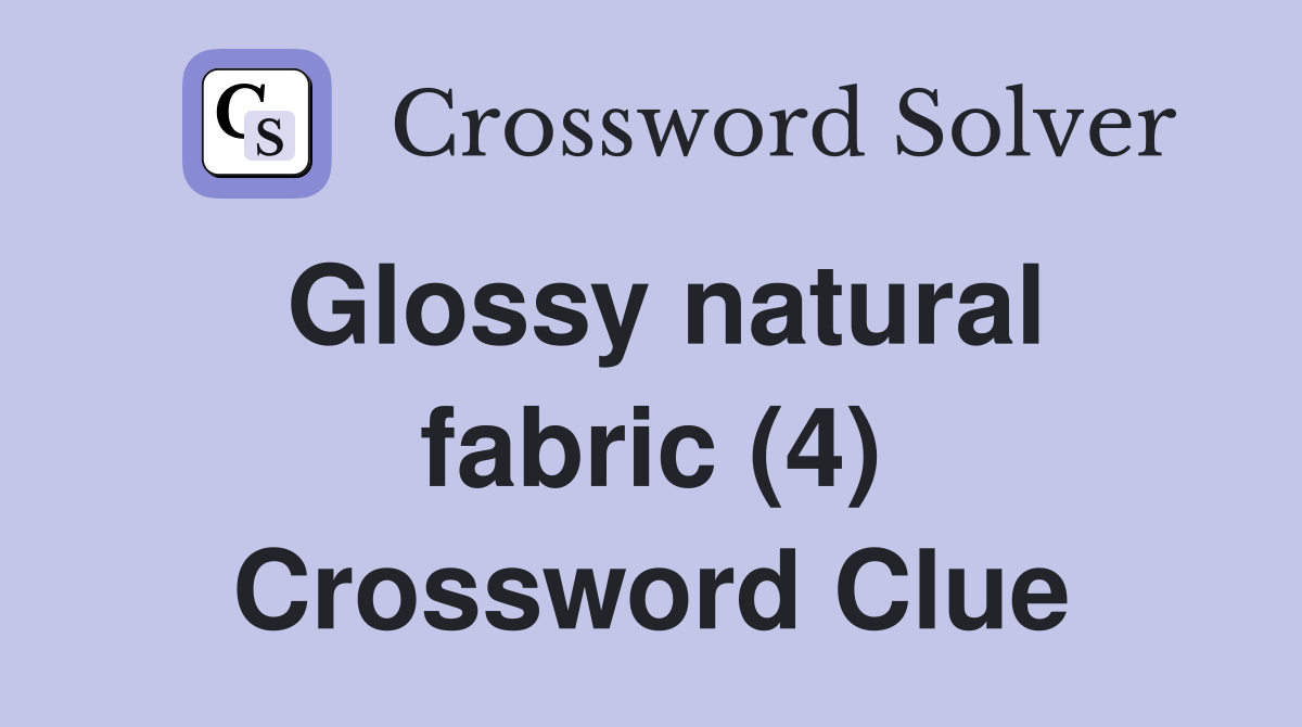 Glossy natural fabric (4) Crossword Clue