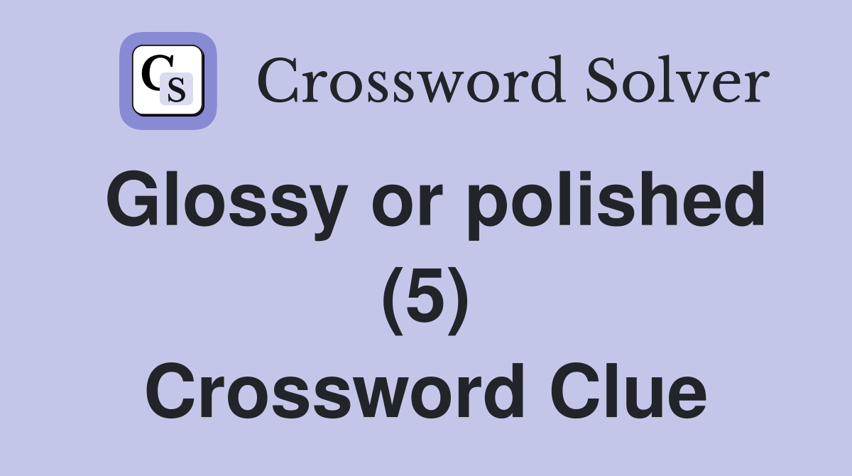 Glossy or polished (5) Crossword Clue
