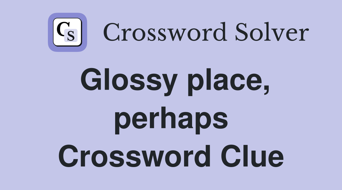 Glossy place, perhaps Crossword Clue