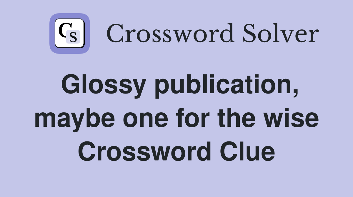 Glossy publication, maybe one for the wise Crossword Clue