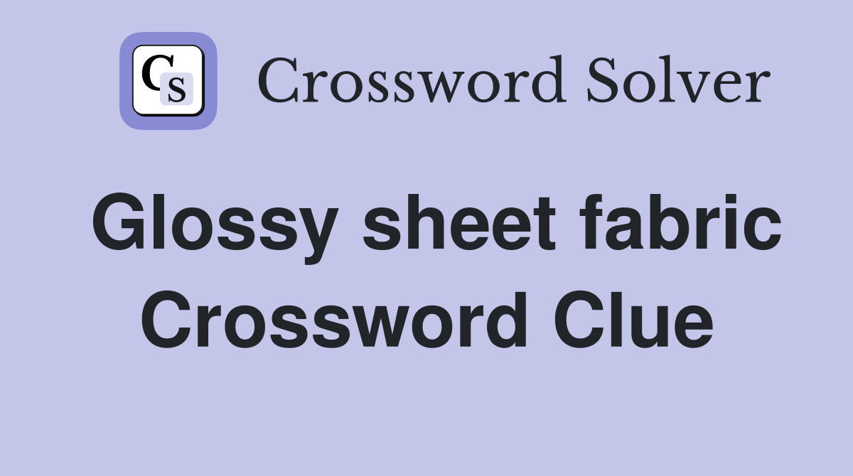 Glossy sheet fabric Crossword Clue