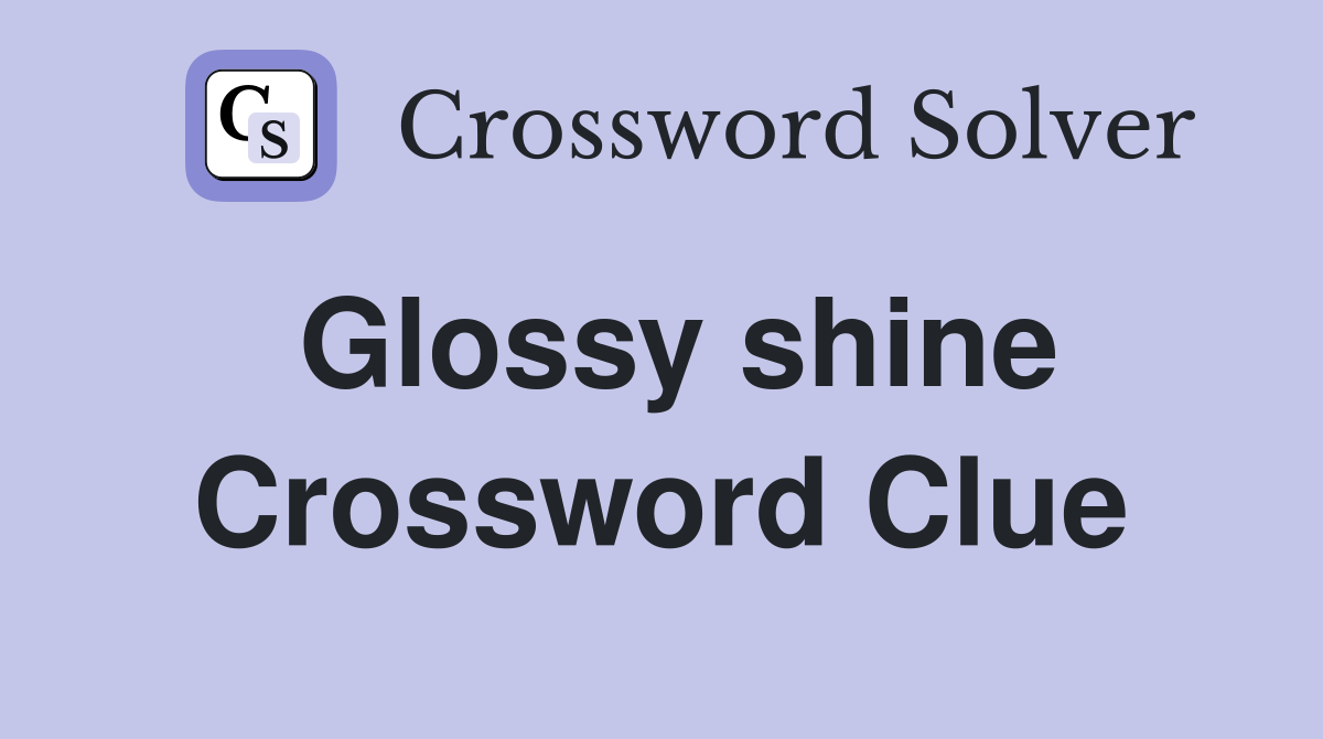 Glossy shine Crossword Clue