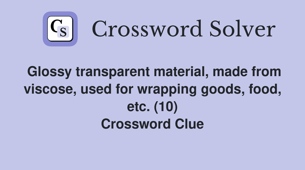 Glossy transparent material, made from viscose, used for wrapping goods, food, etc. (10) Crossword Clue
