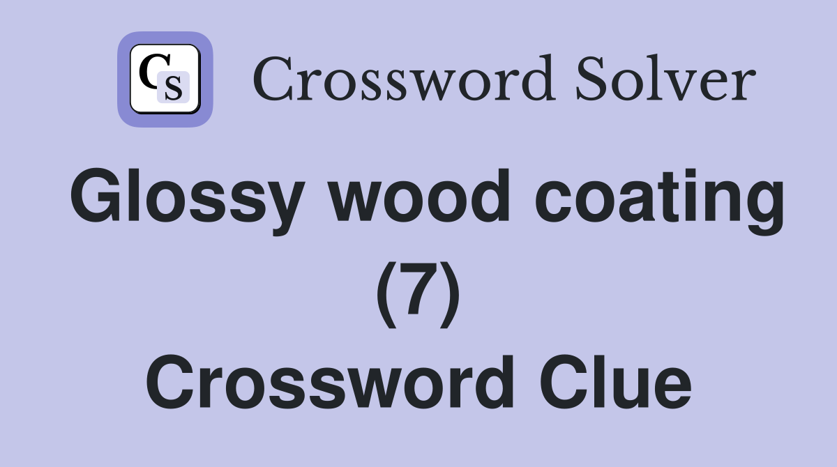 Glossy wood coating (7) Crossword Clue