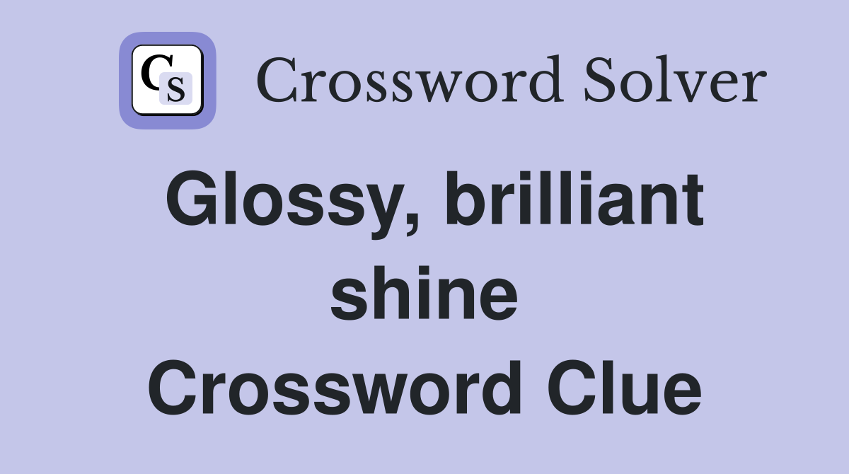 Glossy, brilliant shine Crossword Clue