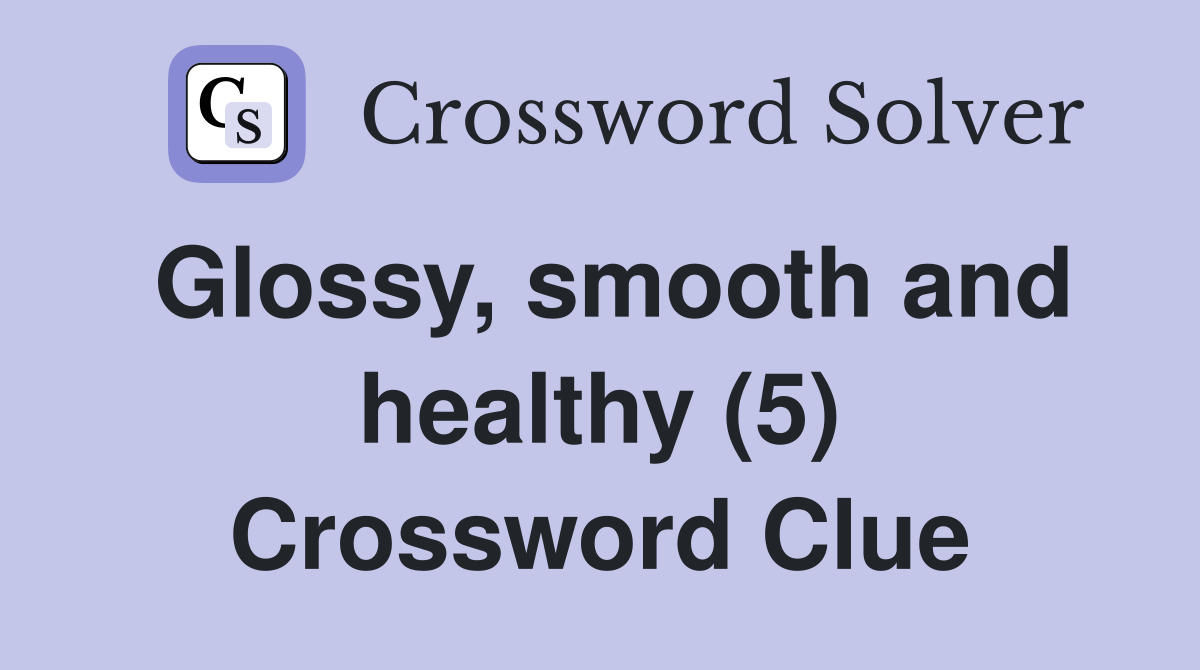 Glossy, smooth and healthy (5) Crossword Clue