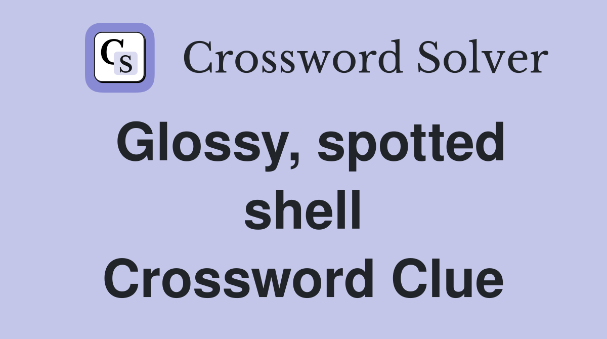 Glossy, spotted shell Crossword Clue