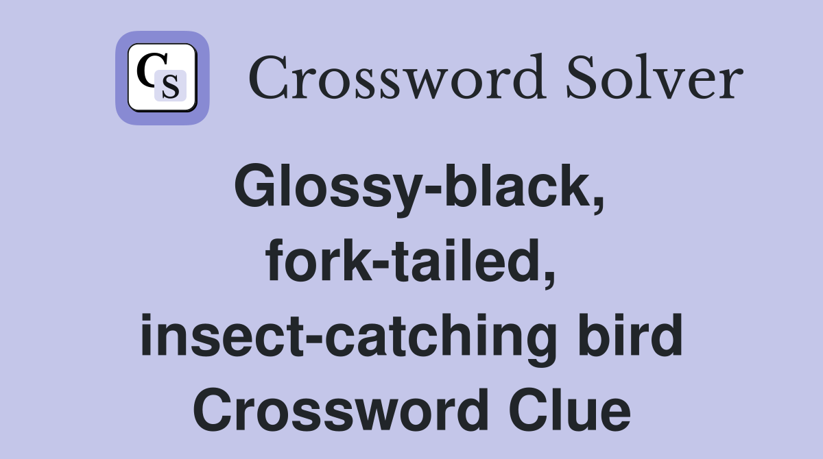Glossy-black, fork-tailed, insect-catching bird Crossword Clue