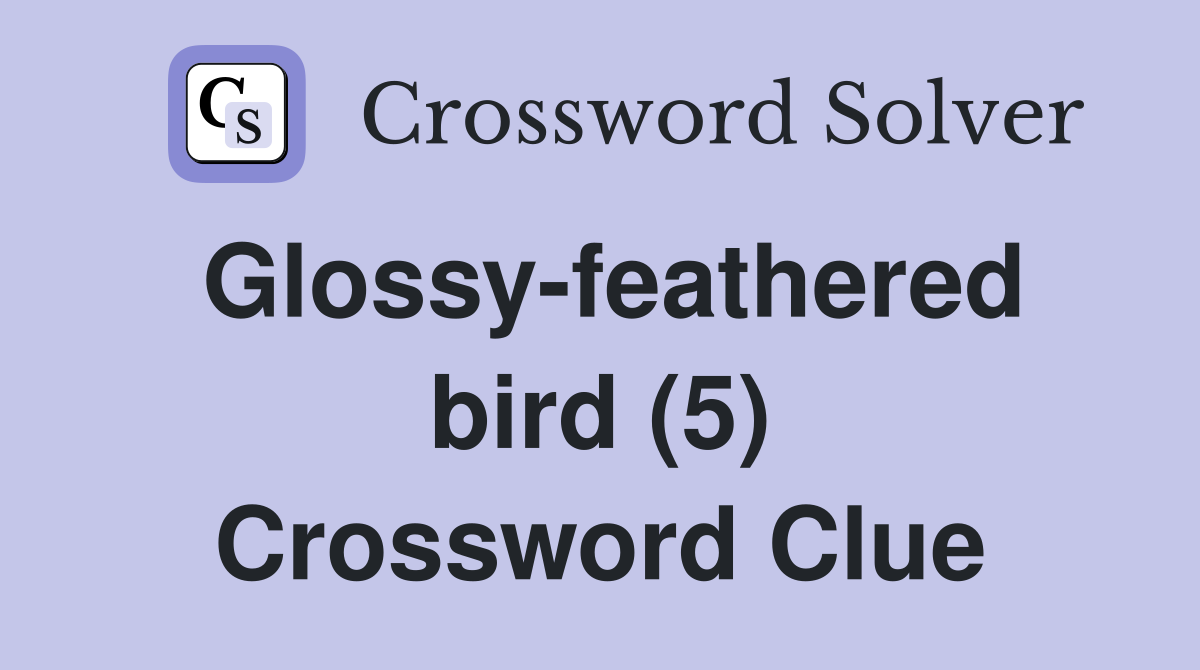 Glossy-feathered bird (5) Crossword Clue