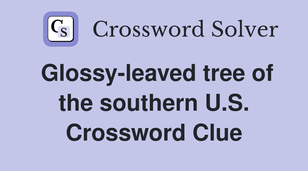 Glossy-leaved tree of the southern U.S. Crossword Clue