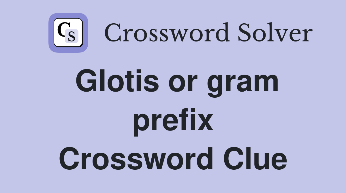 Glotis or gram prefix Crossword Clue