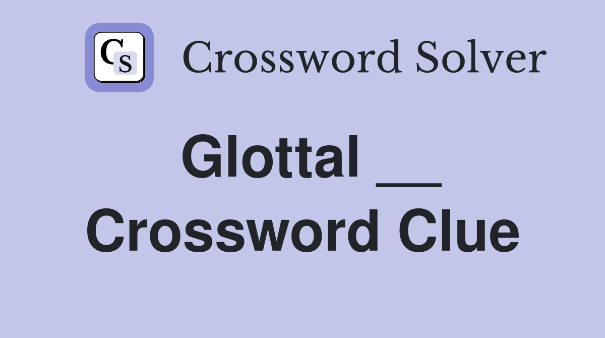 Glottal __ Crossword Clue
