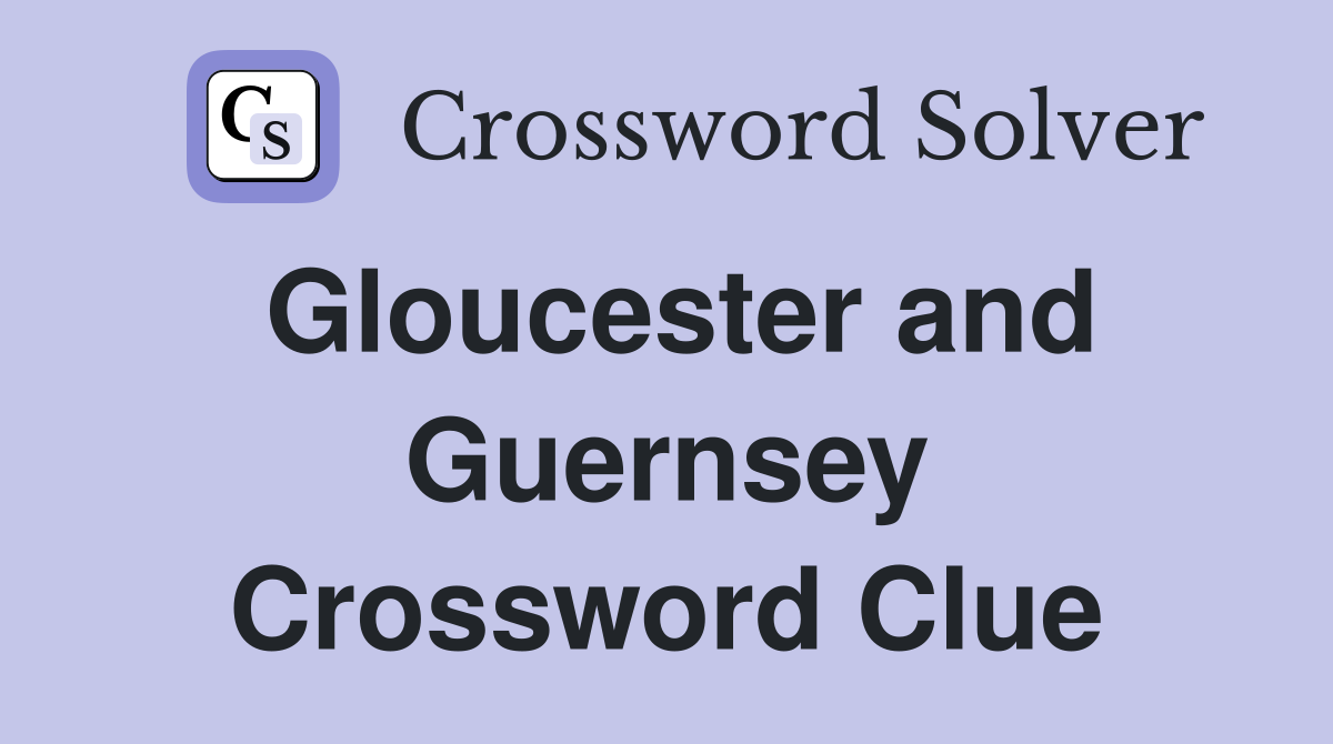 Gloucester and Guernsey Crossword Clue