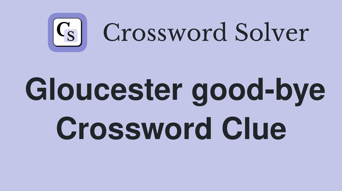 Gloucester good-bye Crossword Clue
