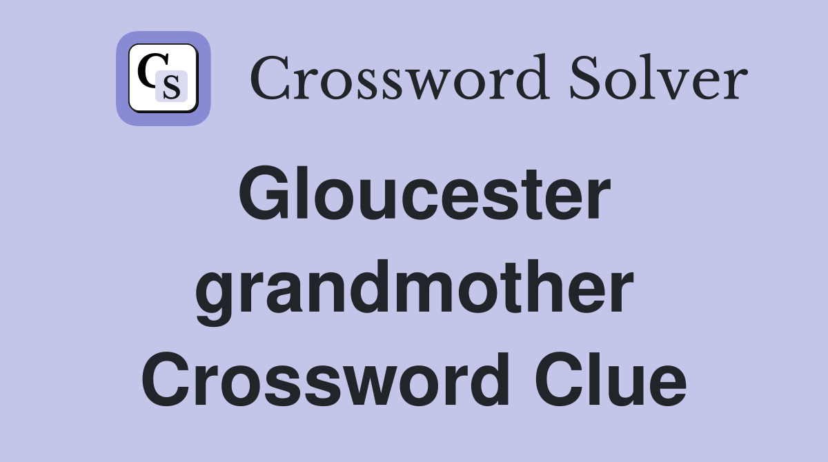 Gloucester grandmother Crossword Clue