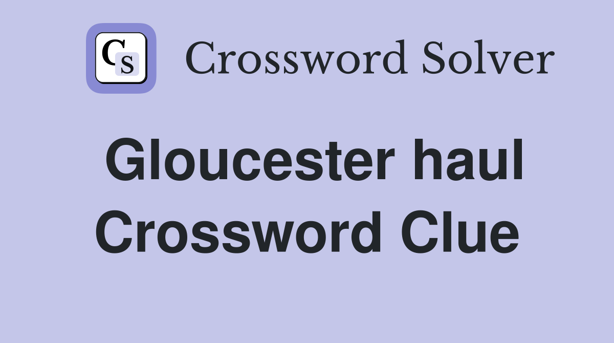 Gloucester haul Crossword Clue