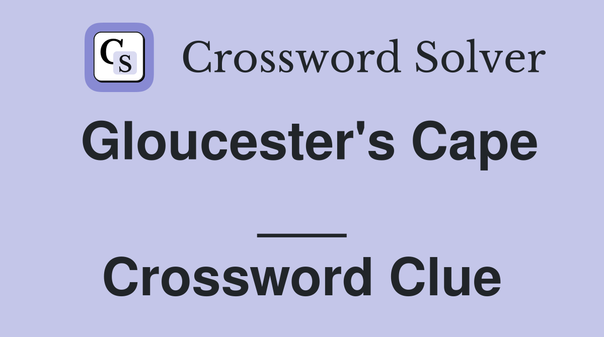 Gloucester's Cape ___ Crossword Clue