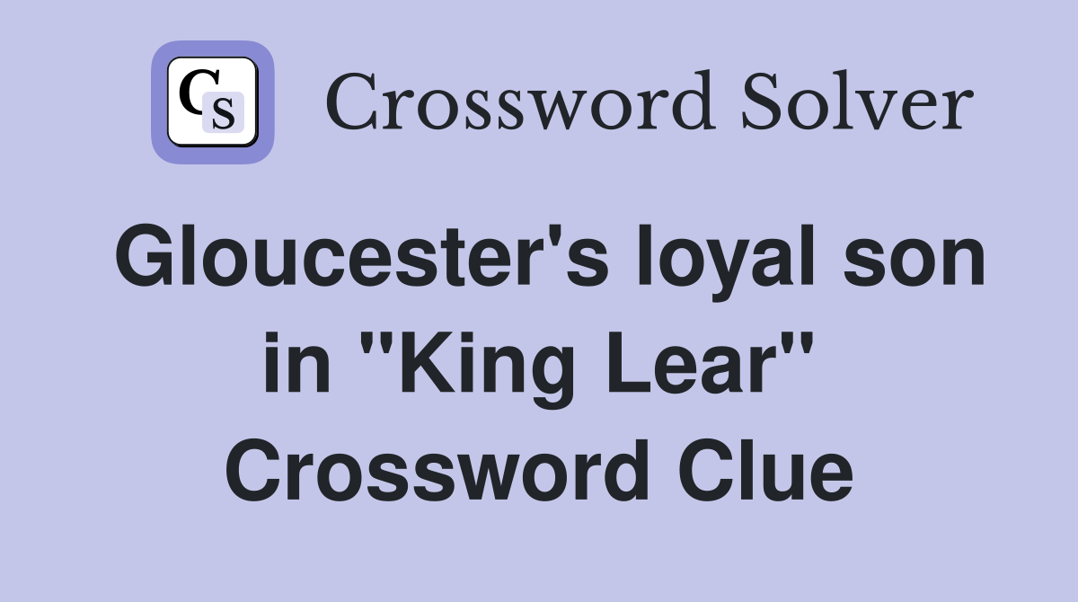 Gloucester's loyal son in "King Lear" Crossword Clue