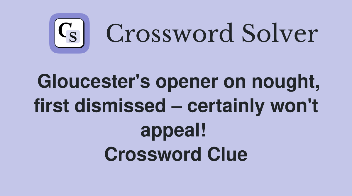 Gloucester's opener on nought, first dismissed – certainly won't appeal!  Crossword Clue
