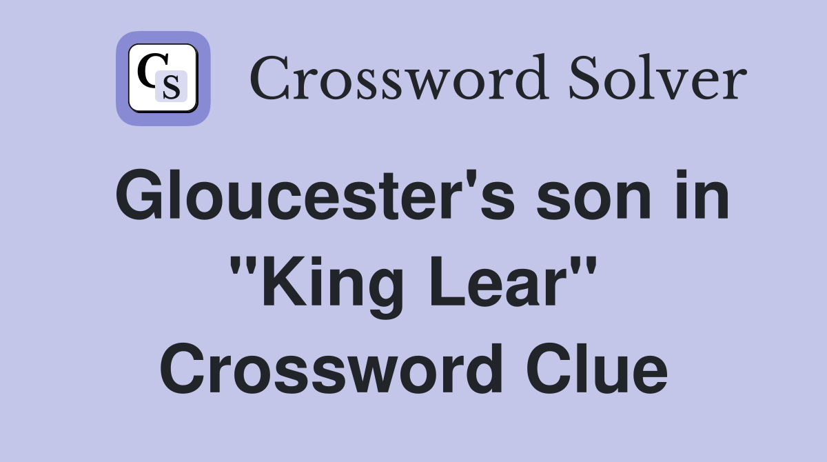 Gloucester's son in "King Lear" Crossword Clue