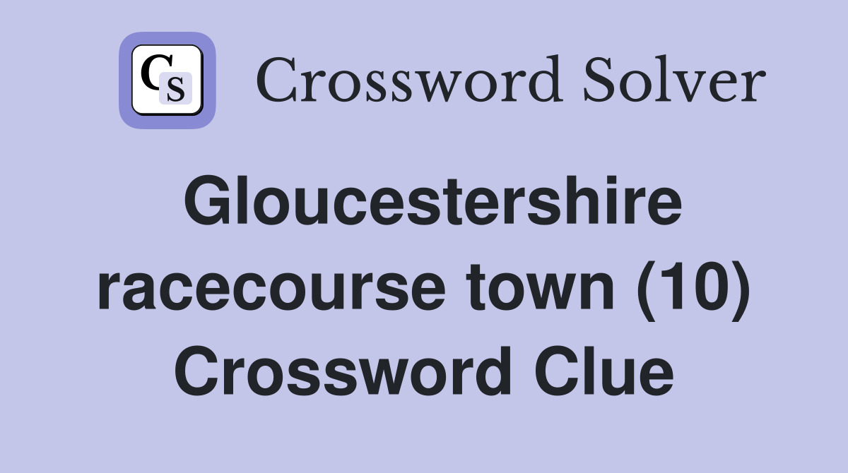 Gloucestershire racecourse town (10) Crossword Clue