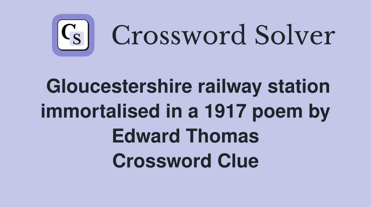 Gloucestershire railway station immortalised in a 1917 poem by Edward Thomas Crossword Clue