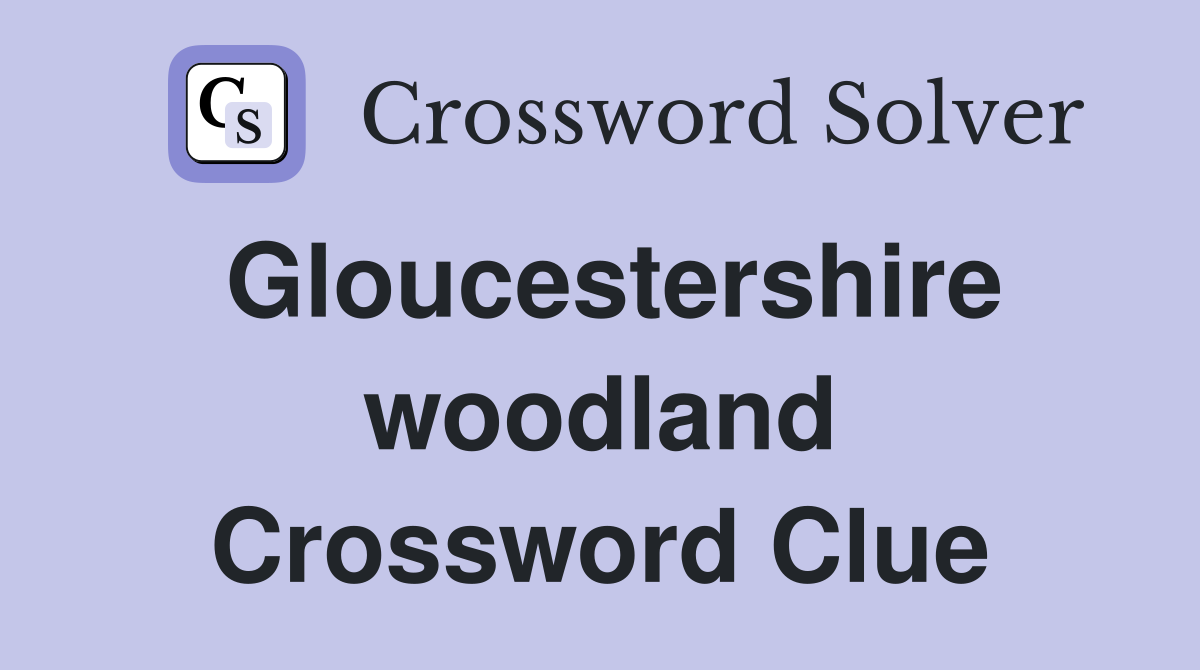 Gloucestershire woodland Crossword Clue
